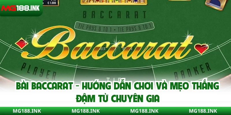 Bài Baccarat - Hướng dẫn chơi và mẹo thắng đậm từ chuyên gia