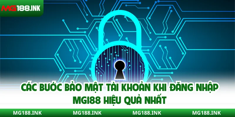Các bước bảo mật tài khoản khi đăng nhập MG188 hiệu quả nhất