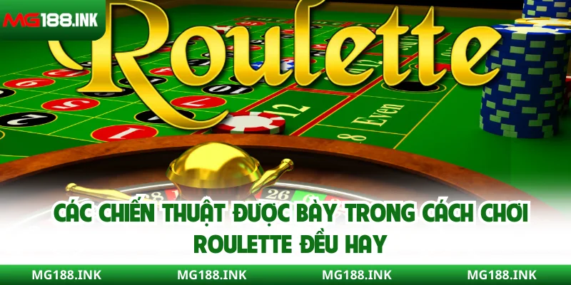 Các chiến thuật được bày trong cách chơi Roulette đều hay