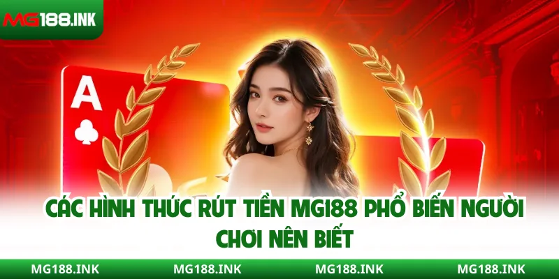 Các hình thức rút tiền MG188 phổ biến người chơi nên biết