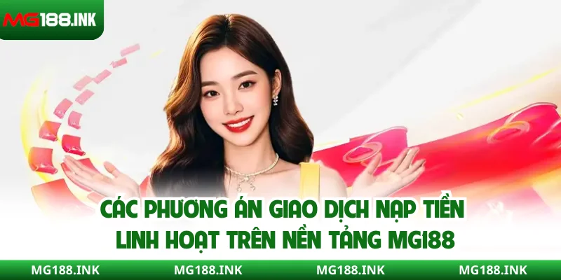 Các phương án giao dịch nạp tiền linh hoạt trên nền tảng MG188
