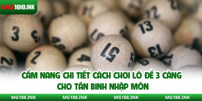 Cẩm nang chi tiết cách chơi lô đề 3 càng cho tân binh nhập môn