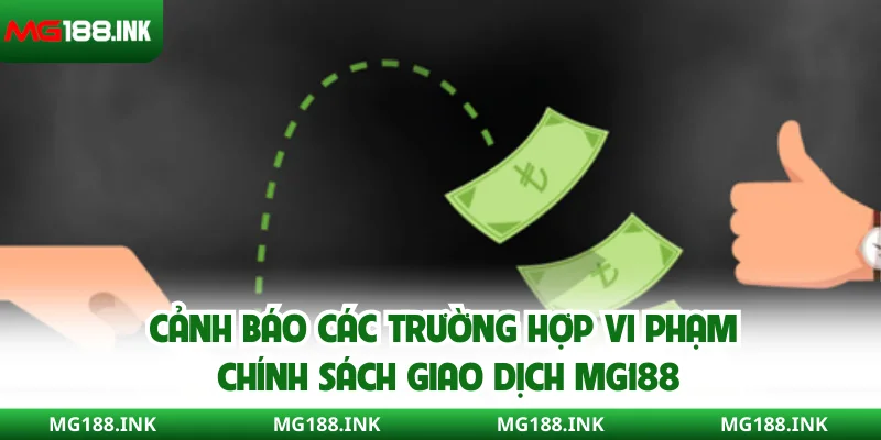 Cảnh báo các trường hợp vi phạm chính sách giao dịch MG188