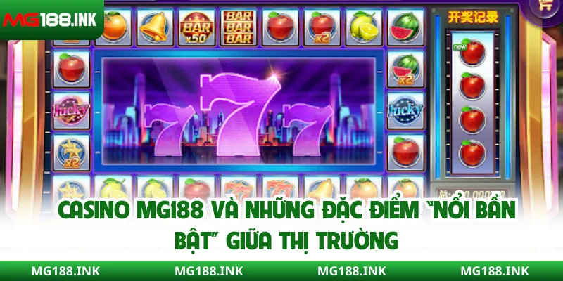 Casino MG188 và những đặc điểm “nổi bần bật” giữa thị trường