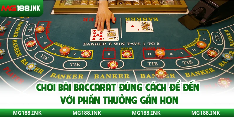 Chơi bài Baccarat đúng cách để đến với phần thưởng gần hơn