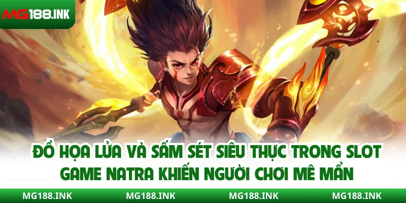 Đồ họa lửa và sấm sét siêu thực trong slot game Natra khiến người chơi mê mẩn
