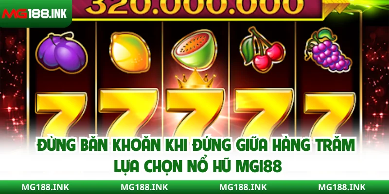 Đừng băn khoăn khi đứng giữa hàng trăm lựa chọn nổ hũ MG188