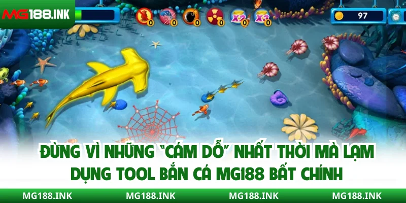 Đừng vì những “cám dỗ” nhất thời mà lạm dụng tool bắn cá MG188 bất chính