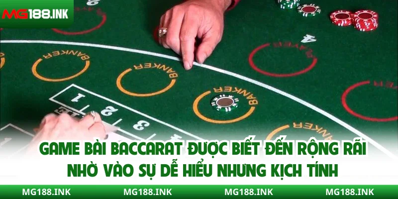 Game bài Baccarat được biết đến rộng rãi nhờ vào sự dễ hiểu nhưng kịch tính