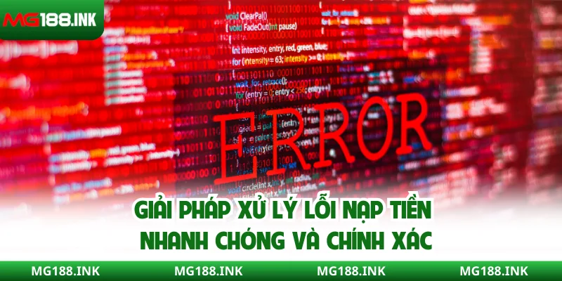 Giải pháp xử lý lỗi nạp tiền nhanh chóng và chính xác