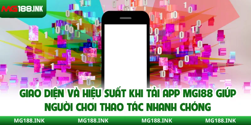 Giao diện và hiệu suất khi tải app MG188 giúp người chơi thao tác nhanh chóng