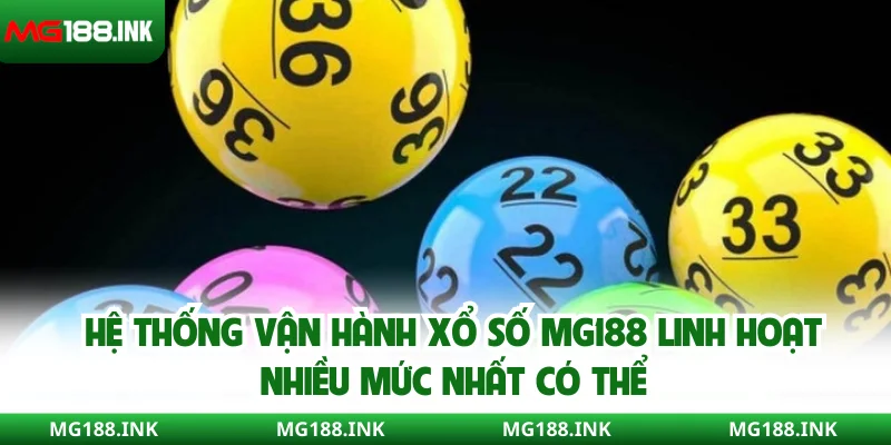 Hệ thống vận hành xổ số MG188 linh hoạt nhiều mức nhất có thể