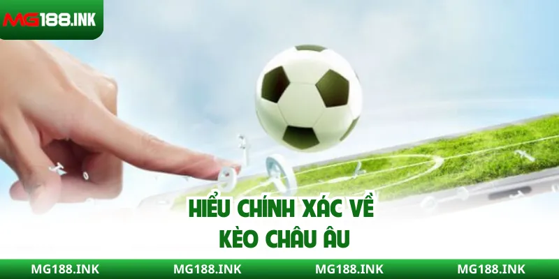 Hiểu chính xác về kèo Châu Âu
