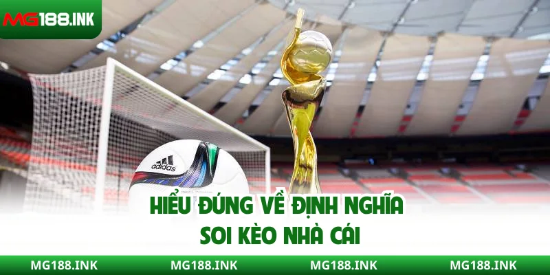 Hiểu đúng về định nghĩa soi kèo nhà cái