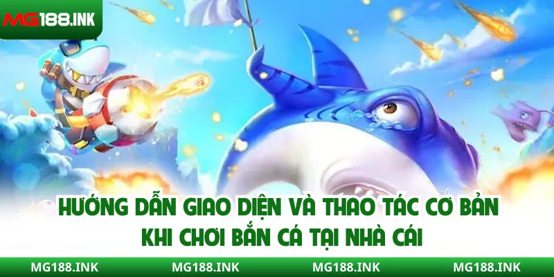 Hướng dẫn giao diện và thao tác cơ bản khi chơi bắn cá tại nhà cái