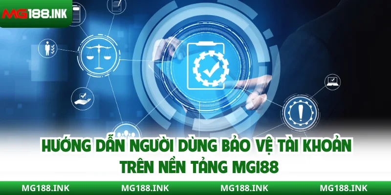 Hướng dẫn người dùng bảo vệ tài khoản trên nền tảng MG188