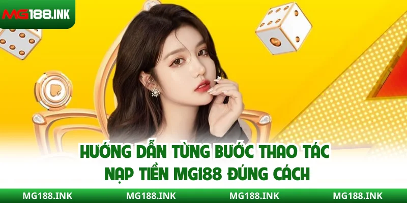 Hướng dẫn từng bước thao tác nạp tiền MG188 đúng cách