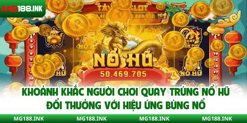 Khoảnh khắc người chơi quay trúng nổ hũ đổi thưởng với hiệu ứng bùng nổ