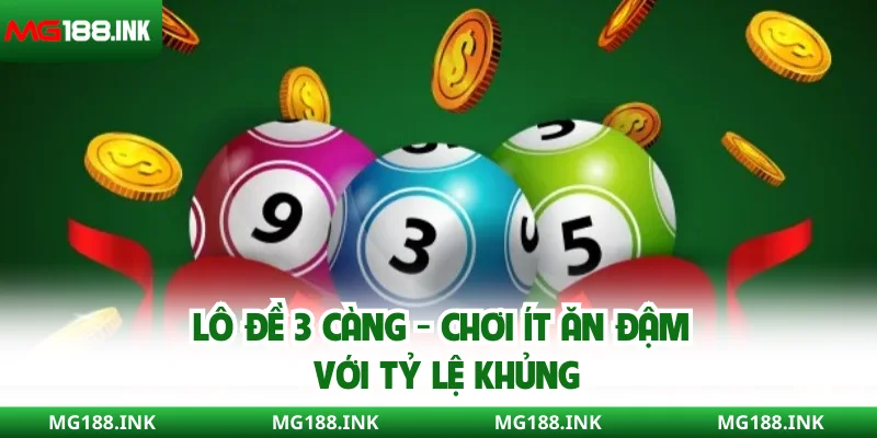 Lô đề 3 càng - Chơi ít ăn đậm với tỷ lệ khủng