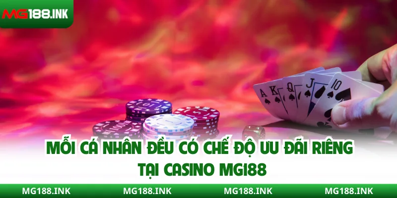 Mỗi cá nhân đều có chế độ ưu đãi riêng tại casino MG188