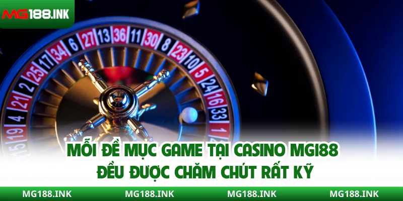 Mỗi đề mục game tại casino MG188 đều được chăm chút rất kỹ