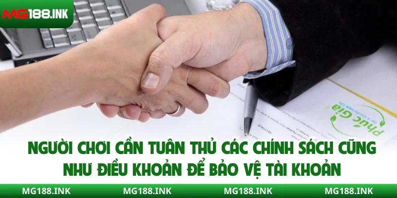 Người chơi cần tuân thủ các chính sách cũng như điều khoản để bảo vệ tài khoản