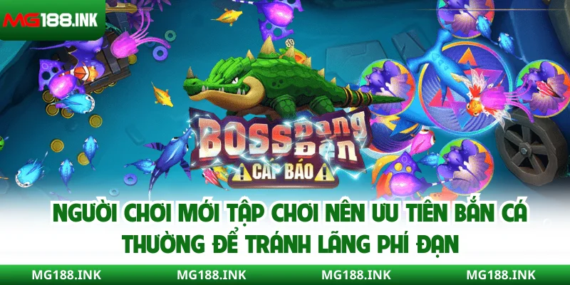 Người chơi mới tập chơi nên ưu tiên bắn cá thường để tránh lãng phí đạn