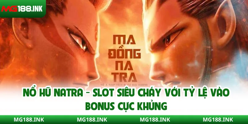 Nổ hũ natra - Slot siêu cháy với tỷ lệ vào bonus cực khủng