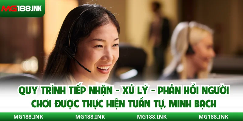 Quy trình tiếp nhận - xử lý - phản hồi người chơi được thực hiện tuần tự, minh bạch