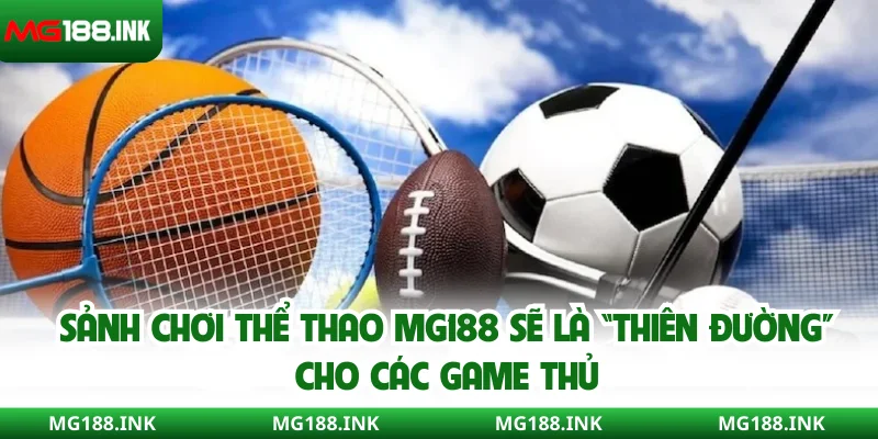 Sảnh chơi thể thao MG188 sẽ là “thiên đường” cho các game thủ