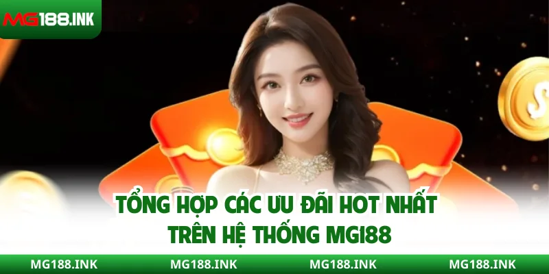 Tổng hợp các ưu đãi hot nhất trên hệ thống MG188